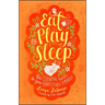 Eat, Play, Sleep: The Essential Guide to Your Baby's First Three Months