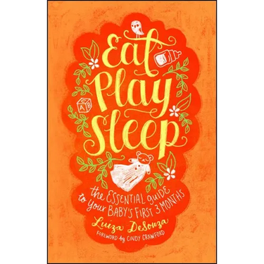 Eat, Play, Sleep: The Essential Guide to Your Baby's First Three Months