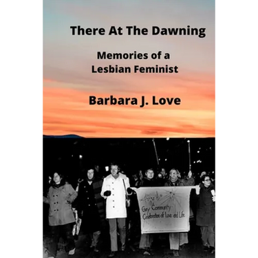 There At The Dawning: Memories of a Lesbian Feminist