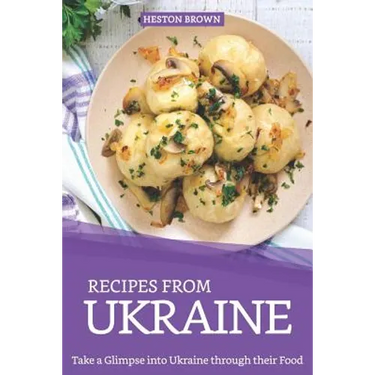 Recipes from Ukraine: Take a Glimpse into Ukraine through their Food