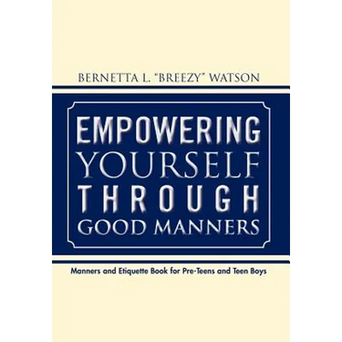 Empowering Yourself Through Good Manners: For Pre-Teen and Teen Boys