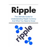 Ripple: The Ultimate Beginner's Guide for Understanding Ripple Currency And What You Need to Know