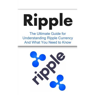 Ripple: The Ultimate Beginner's Guide for Understanding Ripple Currency And What You Need to Know