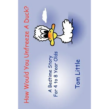How Would You Unfreeze A Duck?: A Bedtime Story For 4 to 8 Year Olds