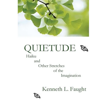 Quietude: Haiku and Other Stretches of the Imagination
