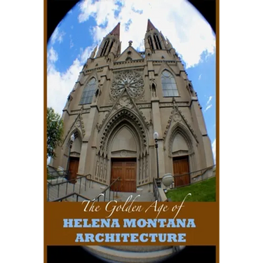 The Golden Age of Helena Montana Architecture