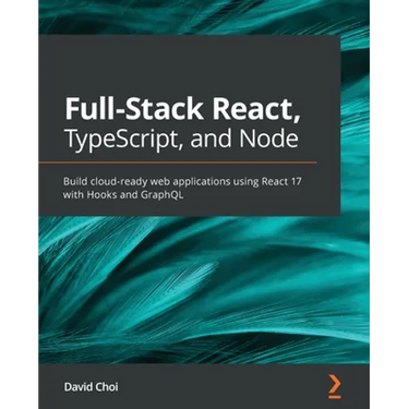 Full-Stack React, TypeScript, and Node: Build cloud-ready web applications using React 17 with Hooks and GraphQL