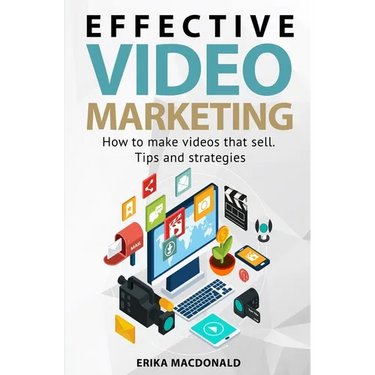 Effective Video Marketing: How to make videos that sell. Tips and strategies