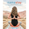 Namaslay: Rock Your Yoga Practice, Tap Into Your Greatness, and Defy Your Limits
