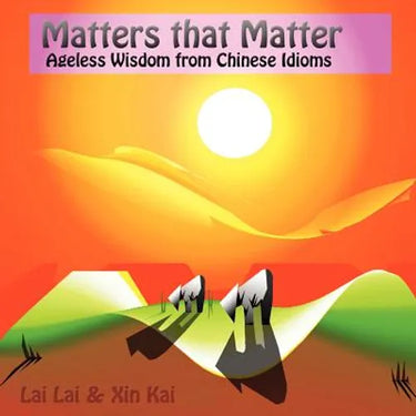Matters that matter: ageless wisdom from Chinese idioms