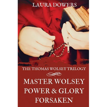 The Thomas Wolsey Trilogy: Books I-III, Master Wolsey, Power & Glory, Forsaken