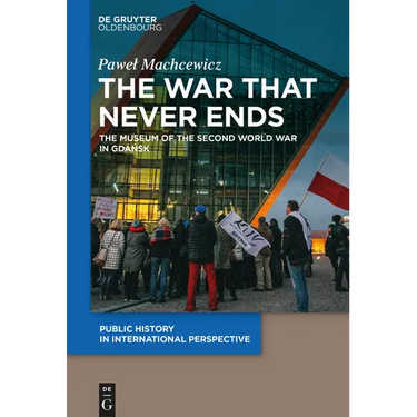 The War That Never Ends: The Museum of the Second World War in Gdańsk