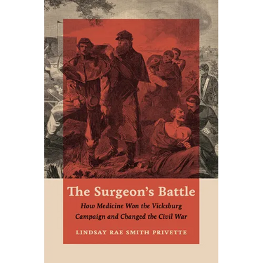 The Surgeon's Battle: How Medicine Won the Vicksburg Campaign and Changed the Civil War