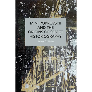 M.N. Pokrovskii and the Origins of Soviet Historiography