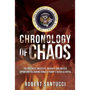 Chronology of Chaos: The Mistakes, Missteps, Mishaps, and Missed Opportunities During Donald Trump's Reign as POTUS