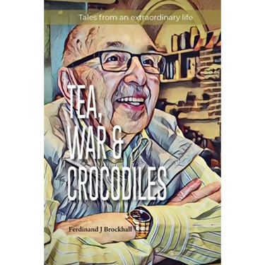 Tea, War and Crocodiles: tales from an extraordinary life