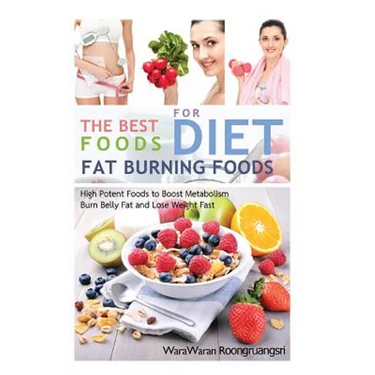 Fat Burning Foods: The Best Foods for Diet, High Potent Foods to Boost Metabolism, Burn Belly Fat and Lose Weight Fast