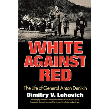White Against Red: The Life of General Anton Denikin