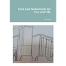 Ezra and Nehemiah for You and Me