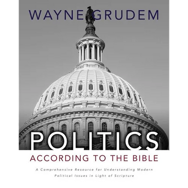 Politics - According to the Bible: A Comprehensive Resource for Understanding Modern Political Issues in Light of Scripture