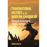 A Transnational History of the Modern Caribbean: Popular Resistance Across Borders