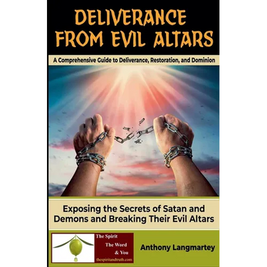 Deliverance from Evil Altars: A Comprehensive Guide to Deliverance, Restoration, and Dominion