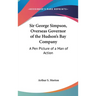 Sir George Simpson, Overseas Governor of the Hudson's Bay Company: A Pen Picture of a Man of Action