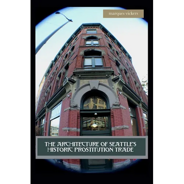 The Architecture of Seattle's Historic Prostitution Trade: Seattle Vice and the Sweet Painted Lady Commerce