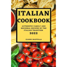 Italian Cookbook 2022: Authentic Family and Regional Recipes of the Italian Tradition