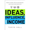 Ideas, Influence, and Income: Write a Book, Build Your Brand, and Lead Your Industry