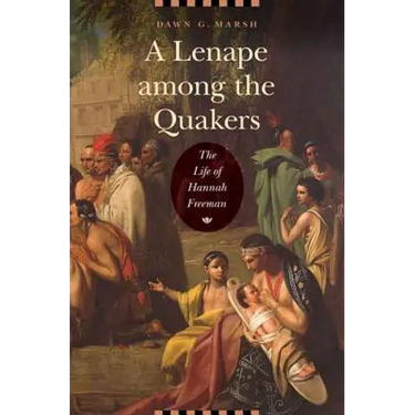 A Lenape Among the Quakers: The Life of Hannah Freeman