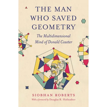The Man Who Saved Geometry: The Multidimensional Mind of Donald Coxeter