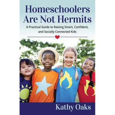 Homeschoolers Are Not Hermits: A Practical Guide to Raising Smart, Confident, and Socially Connected Kids
