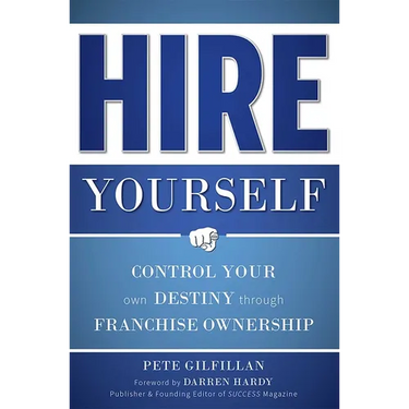 Hire Yourself: Control Your Own Destiny Through Franchise Ownership