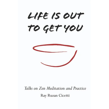 Life is Out to Get You: Talks on Zen Meditation and Practice