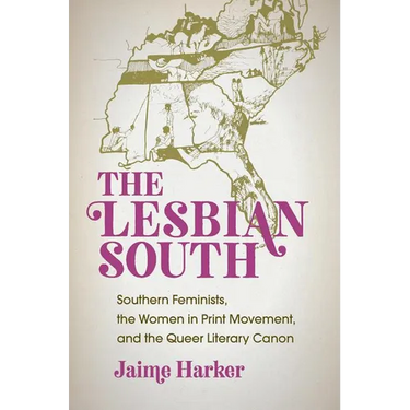 The Lesbian South: Southern Feminists, the Women in Print Movement, and the Queer Literary Canon