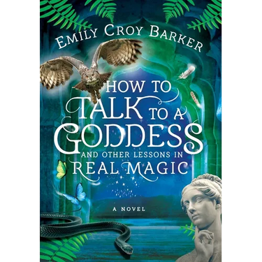 How to Talk to a Goddess and Other Lessons in Real Magic