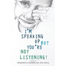 I'm Speaking Up but You're Not Listening 2nd edition