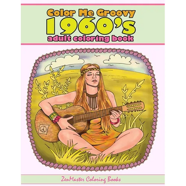 Color Me Groovy 1960s Adult Coloring Book: 60's Coloring Book For Adults Inspired By 1960's Culture and Life of the