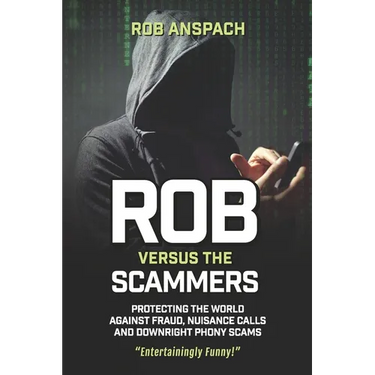 Rob Versus The Scammers: Protecting The World Against Fraud, Nuisance Calls & Downright Phony Scams