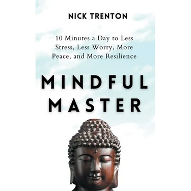 Mindful Master: 10 Minutes a Day to Less Stress, Less Worry, More Peace, and More Resilience