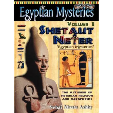 EGYPTIAN MYSTERIES Volume 1: Shetaut Neter, The Mysteries of Neterian Religion and Metaphysics