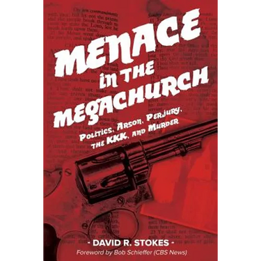 Menace in the Megachurch: Politics, Arson, Perjury, the KKK, and Murder