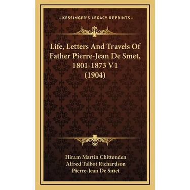 Life, Letters And Travels Of Father Pierre-Jean De Smet, 1801-1873 V1 (1904)