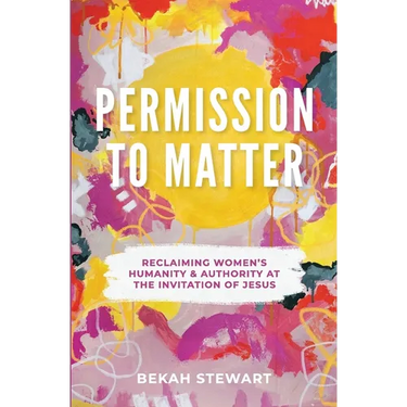 Permission To Matter: Reclaiming Women's Humanity and Authority at the Invitation of Jesus