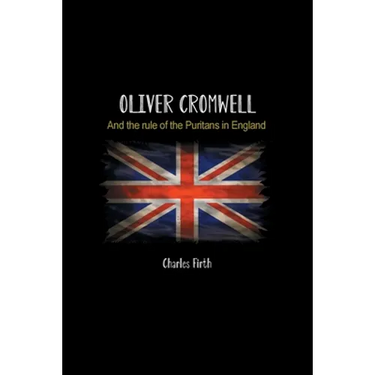 Oliver Cromwell: And the rule of the Puritans in England