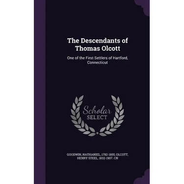 The Descendants of Thomas Olcott: One of the First Settlers of Hartford, Connecticut