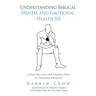 Understanding Biblical Mental and Emotional Health 101: A Starting Place for Finding Peace by Thinking Biblically