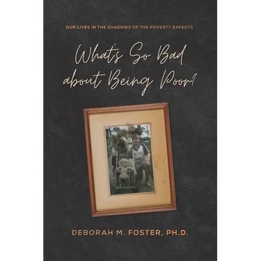What's So Bad About Being Poor? Our Lives in the Shadows of the Poverty Experts