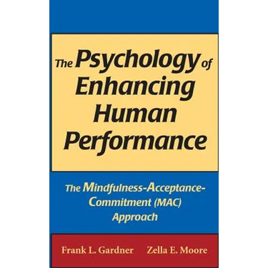 The Psychology of Enhancing Human Performance: The Mindfulness-Acceptance-Commitment (Mac) Approach